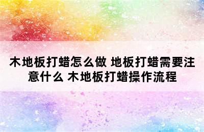 木地板打蜡怎么做 地板打蜡需要注意什么 木地板打蜡操作流程